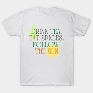 Drink Tea. Eat Spices. Follow the Sun. T-Shirt